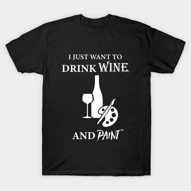 I Just Want To Drink Wine And Paint T-Shirt by amalya